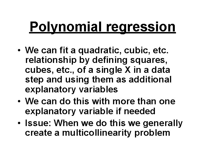 Polynomial regression • We can fit a quadratic, cubic, etc. relationship by defining squares,