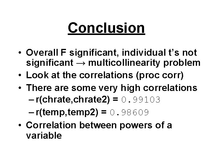 Conclusion • Overall F significant, individual t’s not significant → multicollinearity problem • Look