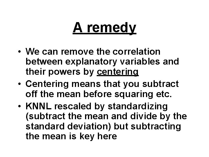 A remedy • We can remove the correlation between explanatory variables and their powers