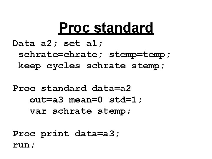 Proc standard Data a 2; set a 1; schrate=chrate; stemp=temp; keep cycles schrate stemp; Proc standard Data a 2; set a 1; schrate=chrate; stemp=temp; keep cycles schrate stemp;