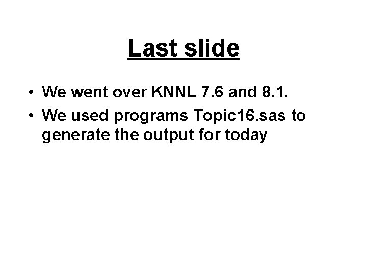 Last slide • We went over KNNL 7. 6 and 8. 1. • We