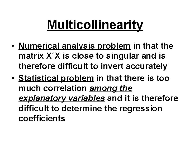 Multicollinearity • Numerical analysis problem in that the matrix X΄X is close to singular Multicollinearity • Numerical analysis problem in that the matrix X΄X is close to singular