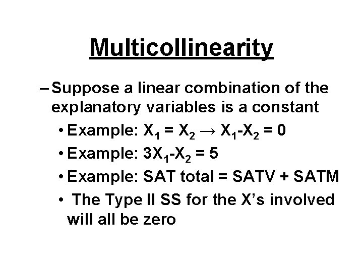 Multicollinearity – Suppose a linear combination of the explanatory variables is a constant •