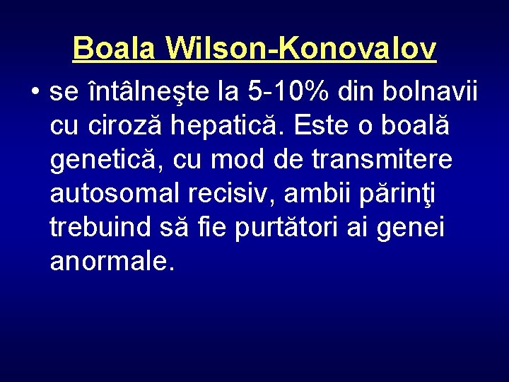 Boala Wilson-Konovalov • se întâlneşte la 5 -10% din bolnavii cu ciroză hepatică. Este