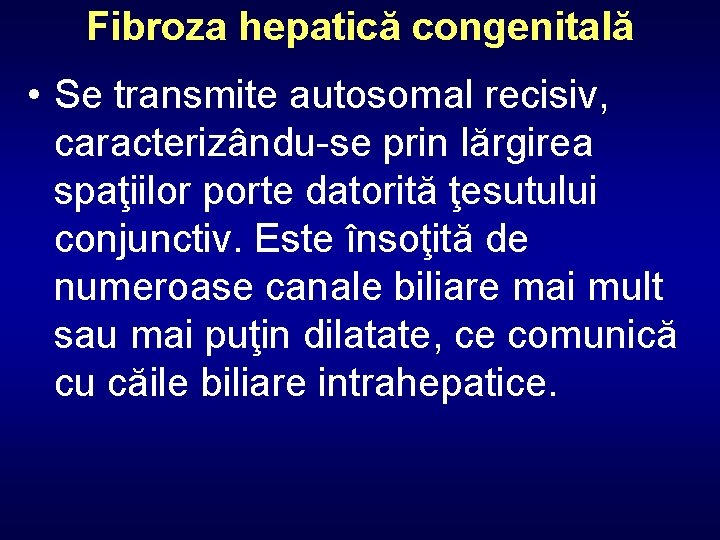 Fibroza hepatică congenitală • Se transmite autosomal recisiv, caracterizându-se prin lărgirea spaţiilor porte datorită