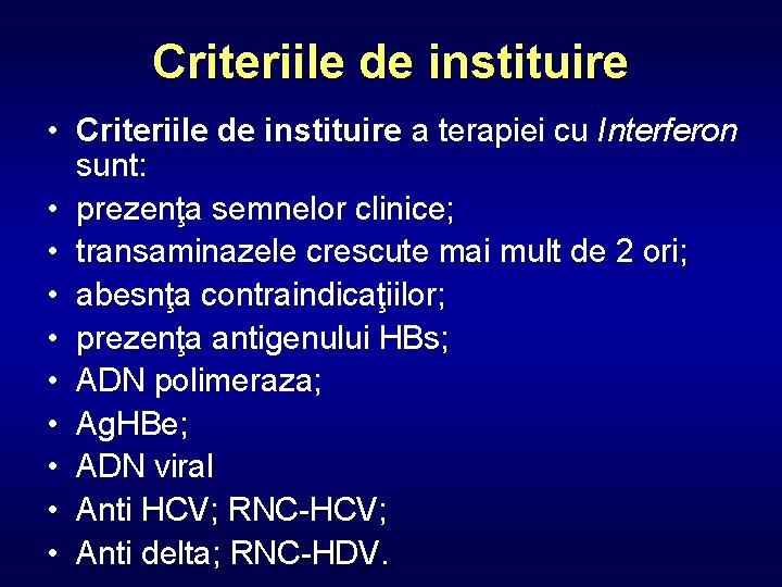 Criteriile de instituire • Criteriile de instituire a terapiei cu Interferon sunt: • prezenţa