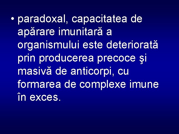  • paradoxal, capacitatea de apărare imunitară a organismului este deteriorată prin producerea precoce