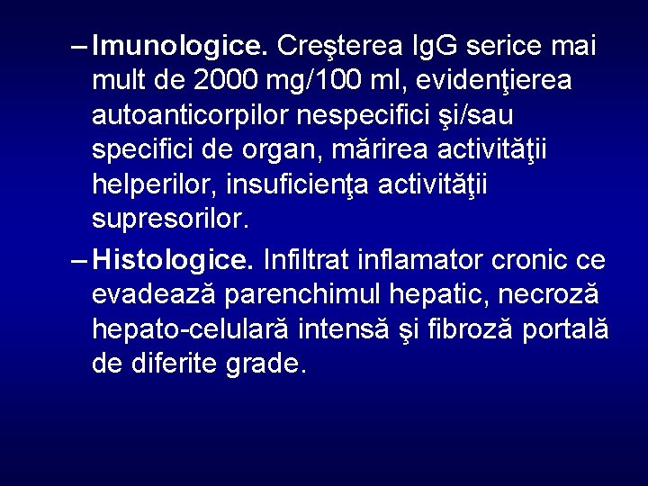 – Imunologice. Creşterea Ig. G serice mai mult de 2000 mg/100 ml, evidenţierea autoanticorpilor