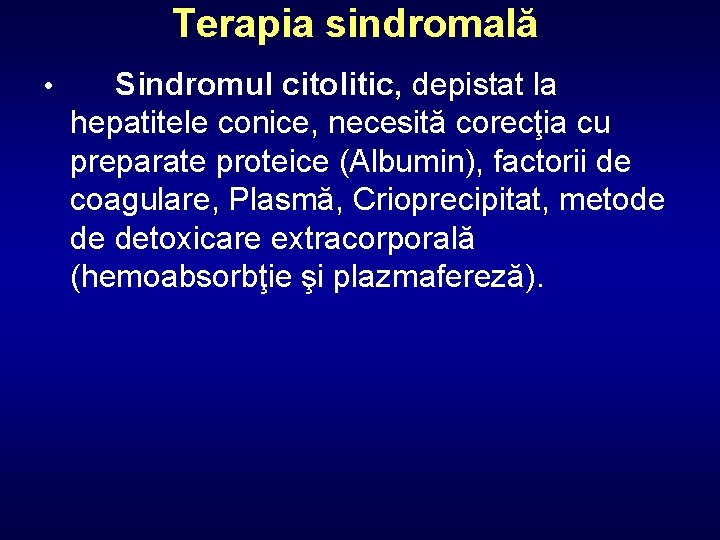 Terapia sindromală • Sindromul citolitic, depistat la hepatitele conice, necesită corecţia cu preparate proteice