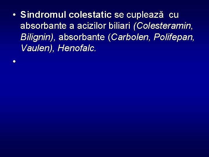  • Sindromul colestatic se cuplează cu absorbante a acizilor biliari (Colesteramin, Bilignin), absorbante
