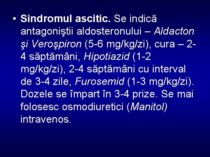  • Sindromul ascitic. Se indică antagoniştii aldosteronului – Aldacton şi Veroşpiron (5 -6
