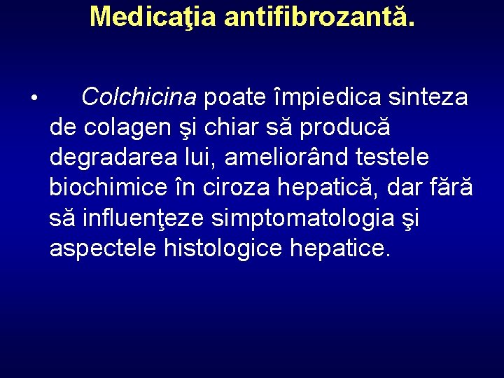 Medicaţia antifibrozantă. • Colchicina poate împiedica sinteza de colagen şi chiar să producă degradarea