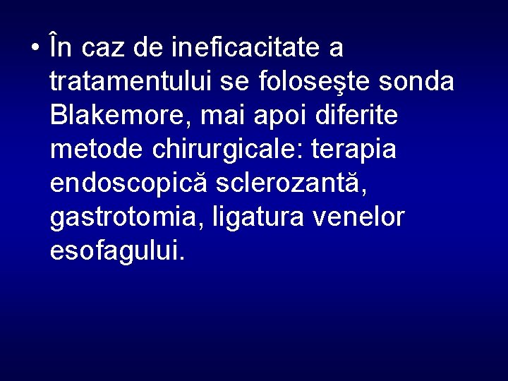  • În caz de ineficacitate a tratamentului se foloseşte sonda Blakemore, mai apoi