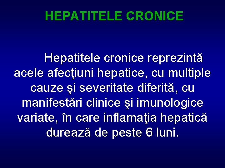 HEPATITELE CRONICE Hepatitele cronice reprezintă acele afecţiuni hepatice, cu multiple cauze şi severitate diferită,