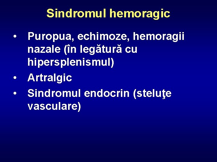 Sindromul hemoragic • Puropua, echimoze, hemoragii nazale (în legătură cu hipersplenismul) • Artralgic •