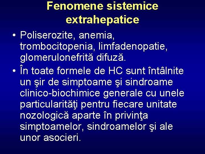 Fenomene sistemice extrahepatice • Poliserozite, anemia, trombocitopenia, limfadenopatie, glomerulonefrită difuză. • În toate formele