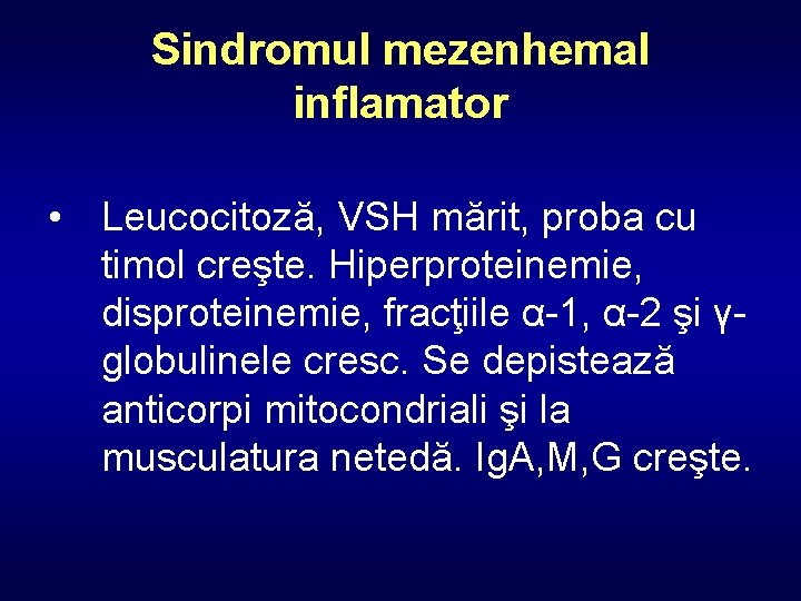 Sindromul mezenhemal inflamator • Leucocitoză, VSH mărit, proba cu timol creşte. Hiperproteinemie, disproteinemie, fracţiile