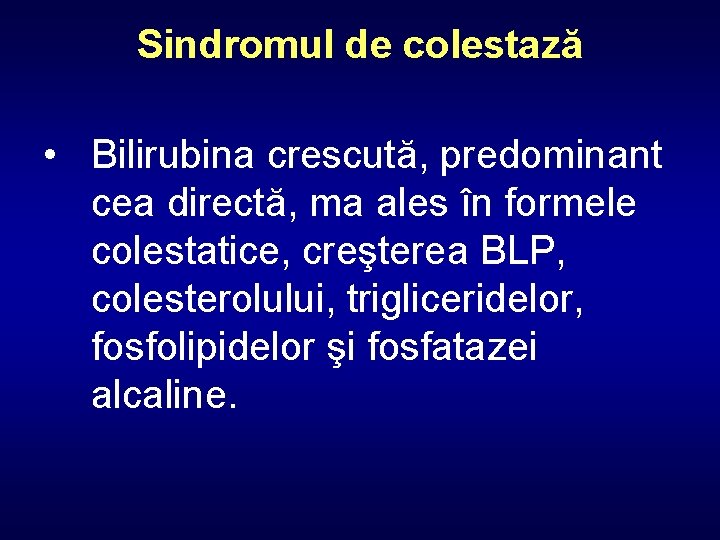 Sindromul de colestază • Bilirubina crescută, predominant cea directă, ma ales în formele colestatice,