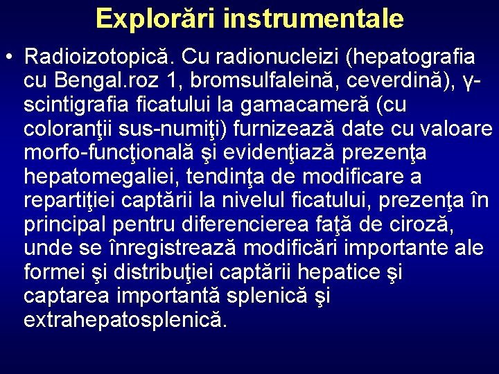 Explorări instrumentale • Radioizotopică. Cu radionucleizi (hepatografia cu Bengal. roz 1, bromsulfaleină, ceverdină), γscintigrafia