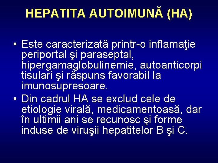 HEPATITA AUTOIMUNĂ (HA) • Este caracterizată printr-o inflamaţie periportal şi paraseptal, hipergamaglobulinemie, autoanticorpi tisulari