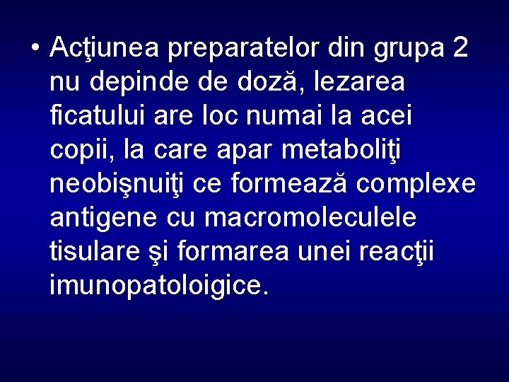  • Acţiunea preparatelor din grupa 2 nu depinde de doză, lezarea ficatului are