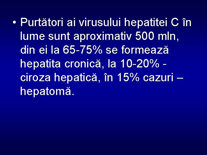  • Purtători ai virusului hepatitei C în lume sunt aproximativ 500 mln, din