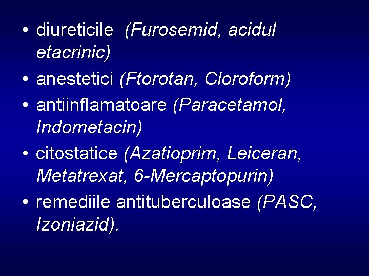  • diureticile (Furosemid, acidul etacrinic) • anestetici (Ftorotan, Cloroform) • antiinflamatoare (Paracetamol, Indometacin)