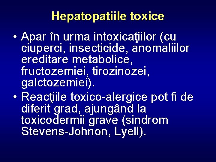 Hepatopatiile toxice • Apar în urma intoxicaţiilor (cu ciuperci, insecticide, anomaliilor ereditare metabolice, fructozemiei,