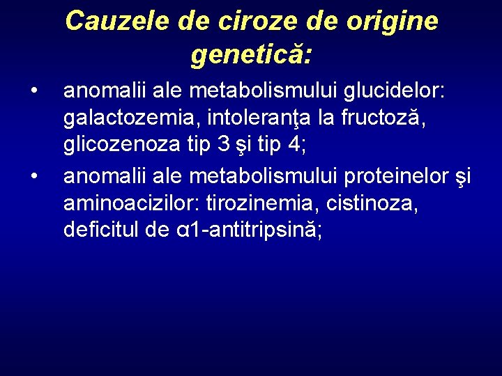 Cauzele de ciroze de origine genetică: • • anomalii ale metabolismului glucidelor: galactozemia, intoleranţa