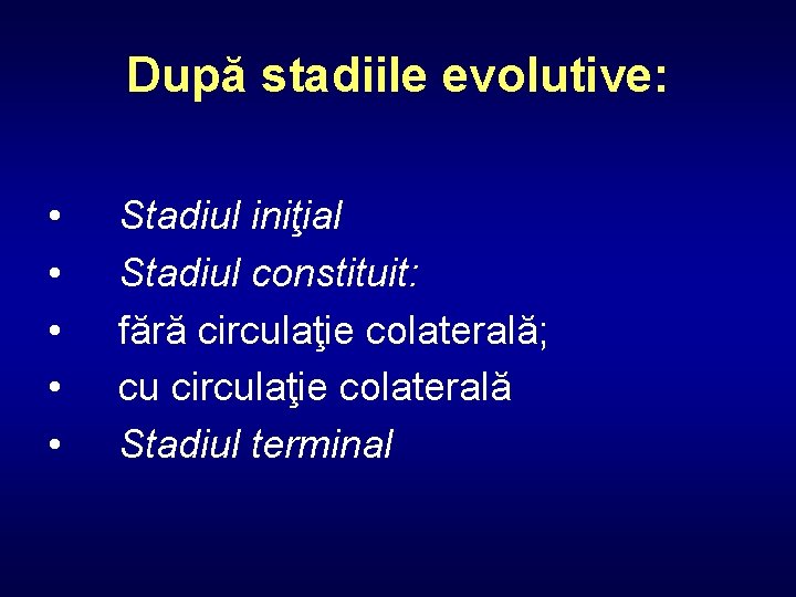 După stadiile evolutive: • • • Stadiul iniţial Stadiul constituit: fără circulaţie colaterală; cu