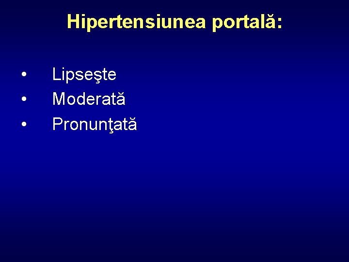 Hipertensiunea portală: • • • Lipseşte Moderată Pronunţată 