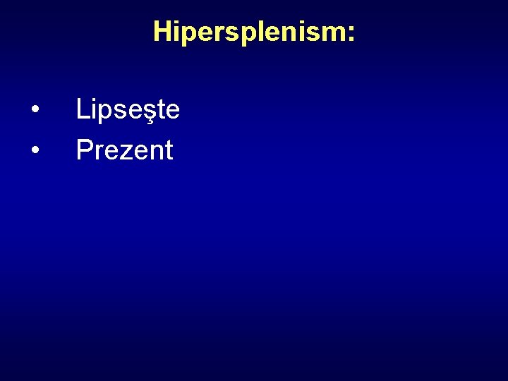 Hipersplenism: • • Lipseşte Prezent 