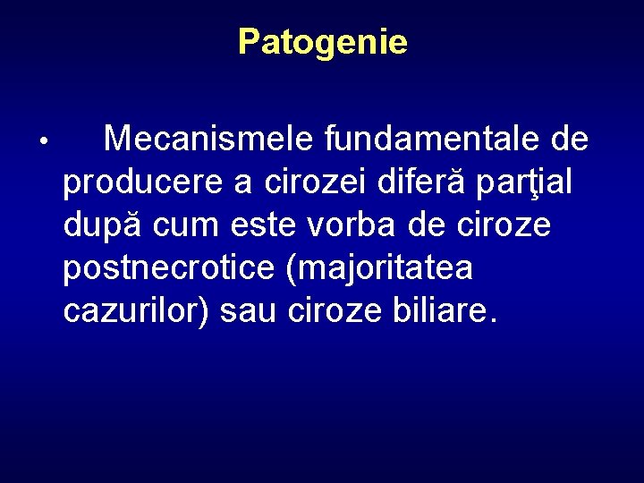 Patogenie • Mecanismele fundamentale de producere a cirozei diferă parţial după cum este vorba