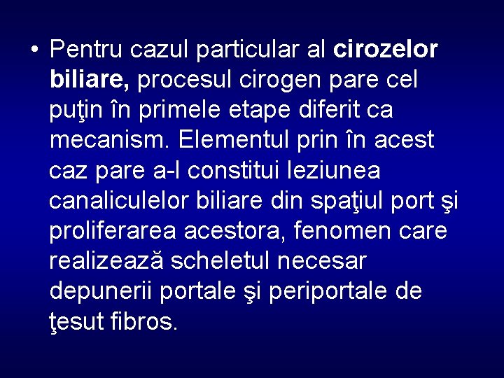  • Pentru cazul particular al cirozelor biliare, procesul cirogen pare cel puţin în