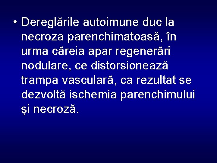  • Dereglările autoimune duc la necroza parenchimatoasă, în urma căreia apar regenerări nodulare,