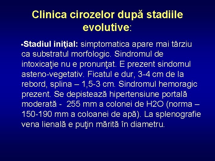 Clinica cirozelor după stadiile evolutive: • Stadiul iniţial: simptomatica apare mai târziu ca substratul