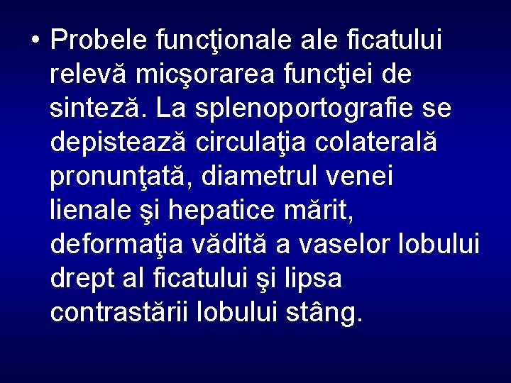  • Probele funcţionale ficatului relevă micşorarea funcţiei de sinteză. La splenoportografie se depistează