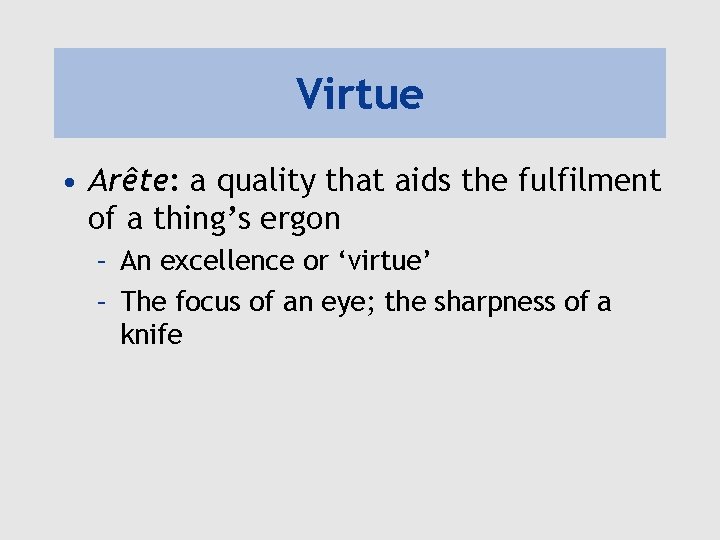 Virtue • Arête: a quality that aids the fulfilment of a thing’s ergon –