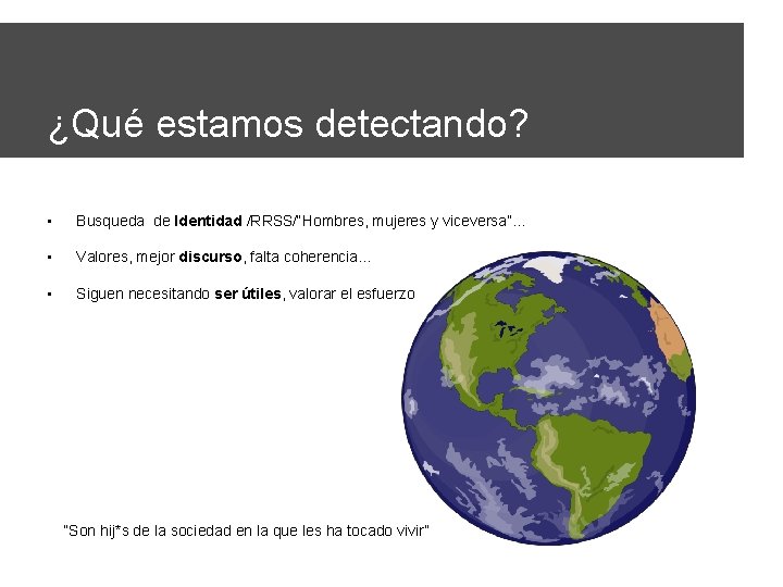 ¿Qué estamos detectando? • Busqueda de Identidad /RRSS/“Hombres, mujeres y viceversa”… • Valores, mejor