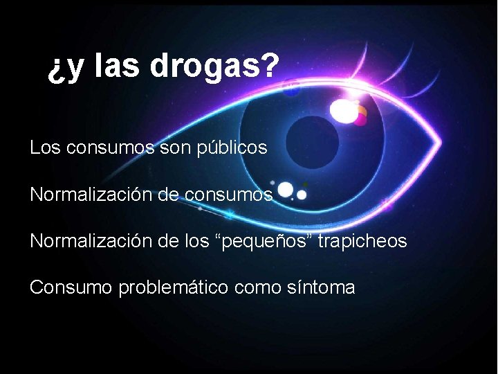 ¿y las drogas? Los consumos son públicos Normalización de consumos Normalización de los “pequeños”