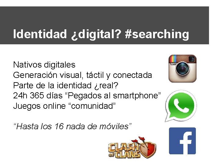 Identidad ¿digital? #searching Nativos digitales Generación visual, táctil y conectada Parte de la identidad