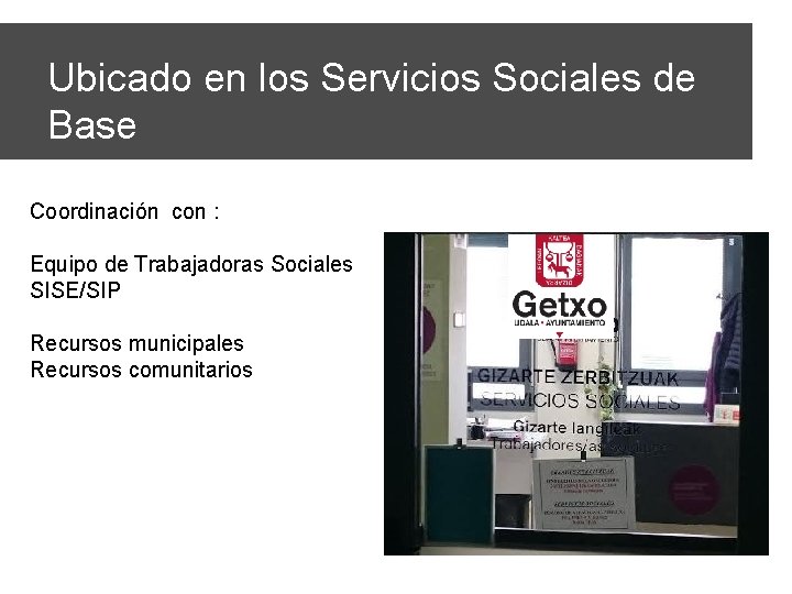 Ubicado en los Servicios Sociales de Base Coordinación con : Equipo de Trabajadoras Sociales