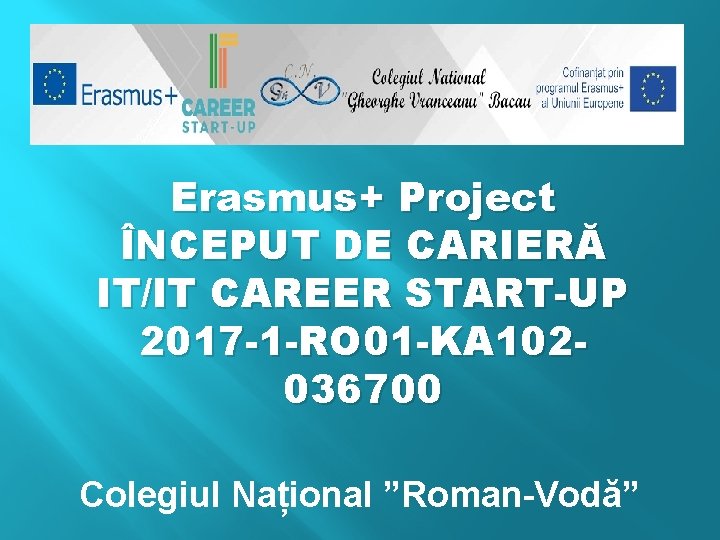 Erasmus+ Project ÎNCEPUT DE CARIERĂ IT/IT CAREER START-UP 2017 -1 -RO 01 -KA 102036700