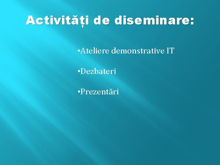 Activități de diseminare: • Ateliere demonstrative IT • Dezbateri • Prezentări 