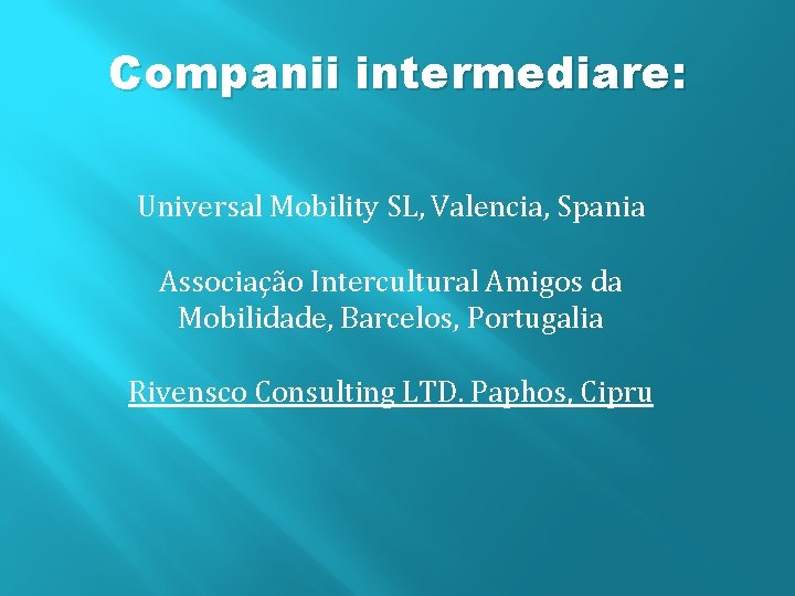 Companii intermediare: Universal Mobility SL, Valencia, Spania Associação Intercultural Amigos da Mobilidade, Barcelos, Portugalia