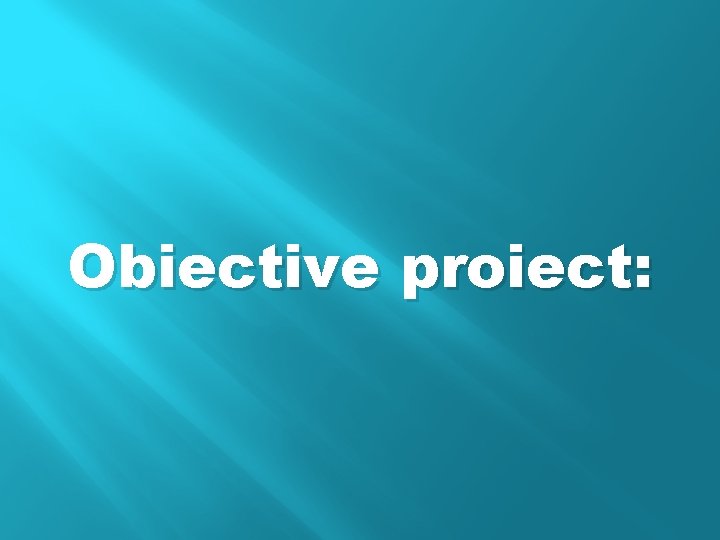 Obiective proiect: 