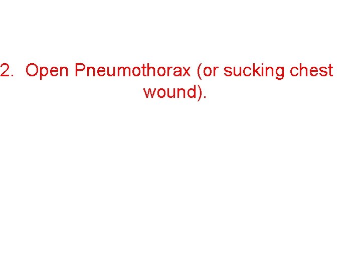 2. Open Pneumothorax (or sucking chest wound). 