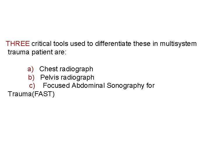 THREE critical tools used to differentiate these in multisystem trauma patient are: a) Chest