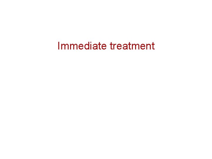 Immediate treatment 