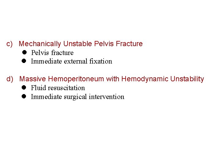 c) Mechanically Unstable Pelvis Fracture Pelvis fracture Immediate external fixation d) Massive Hemoperitoneum with